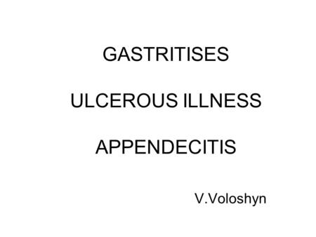 GASTRITISES ULCEROUS ILLNESS APPENDECITIS