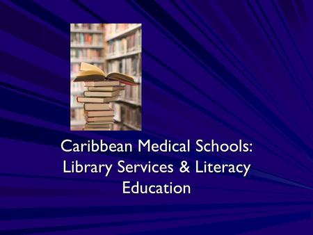 Caribbean Medical Schools: Library Services & Literacy Education.