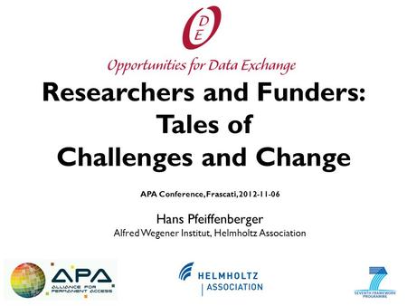 Researchers and Funders: Tales of Challenges and Change APA Conference, Frascati, 2012-11-06 Hans Pfeiffenberger Alfred Wegener Institut, Helmholtz Association.