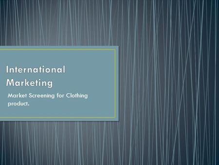 Market Screening for Clothing product.. Introduction Region and Country Identification Preliminary Screening Demographic & Physical Environment Political.