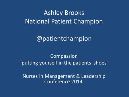 Ashley Brooks National Patient Compassion “putting yourself in the patients shoes” Nurses in Management & Leadership Conference.