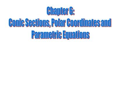 6.1 Introduction The General Quadratic Equation in x and y has the form: Where A, B, C, D, E, F are constants. The graphs of these equations are called.