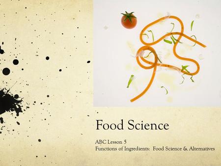 Food Science ABC Lesson 5 Functions of Ingredients: Food Science & Alternatives.