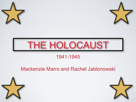 THE HOLOCAUST THE HOLOCAUST 1941-1945 Mackenzie Marro and Rachel Jablonowski.