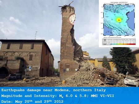 Earthquake damage near Modena, northern Italy Magnitude and Intensity: M w 6.0 & 5.8; MMI VI-VII Date: May 20 th and 29 th 2012.