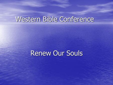 Western Bible Conference Renew Our Souls. Sunday’s Theme: Renewed Mind A disposition which guides all of life into the “ways” which God reveals A disposition.