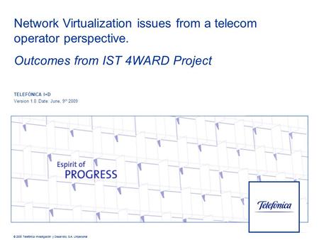 TELEFÓNICA I+D © 2007 Telefónica Investigación y Desarrollo, S.A. Unipersonal Network Virtualization issues from a telecom operator perspective. Outcomes.