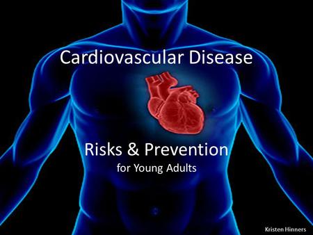 Risks & Prevention for Young Adults Cardiovascular Disease Kristen Hinners.