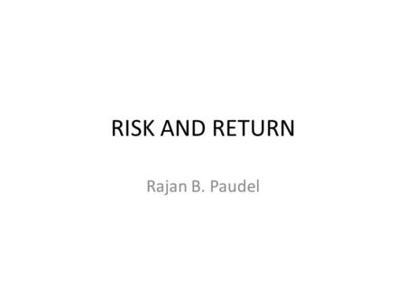 RISK AND RETURN Rajan B. Paudel. Learning Outcomes By studying this unit, you will be able to: – Understand various concepts of return and risk – Measure.