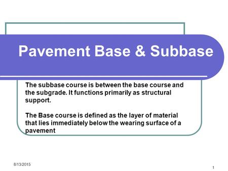 Pavement Base & Subbase CEE 320 Steve Muench 8/13/2015 1 The subbase course is between the base course and the subgrade. It functions primarily as structural.