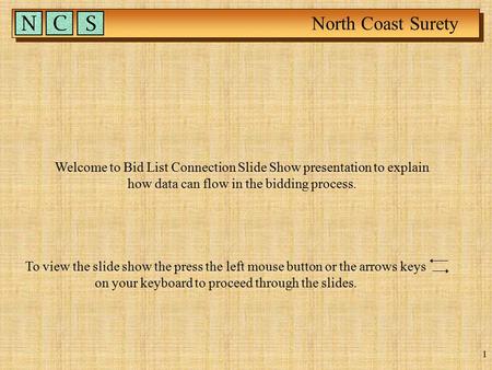 North Coast Surety 1 Welcome to Bid List Connection Slide Show presentation to explain how data can flow in the bidding process. To view the slide show.