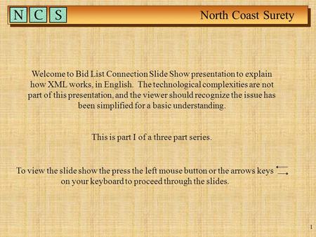 North Coast Surety 1 Welcome to Bid List Connection Slide Show presentation to explain how XML works, in English. The technological complexities are not.