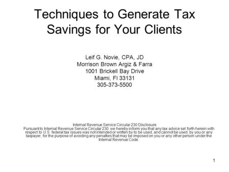 1 Techniques to Generate Tax Savings for Your Clients Leif G. Novie, CPA, JD Morrison Brown Argiz & Farra 1001 Brickell Bay Drive Miami, Fl 33131 305-373-5500.