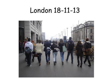 London 18-11-13. Early Start….. We leave Arnold Hill at 0700. That means that the bus will leave the Lower School bus terminus at 0700. If you arrive.