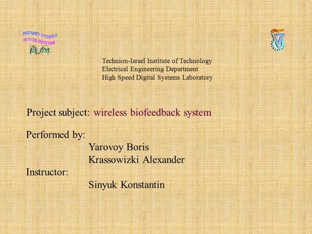 Technion-Israel Institute of Technology Electrical Engineering Department High Speed Digital Systems Laboratory Project subject: wireless biofeedback system.