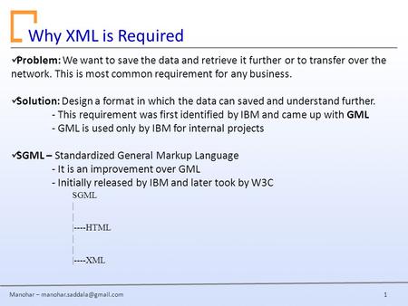 Manohar – Why XML is Required Problem: We want to save the data and retrieve it further or to transfer over the network. This.