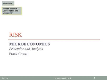 Frank Cowell : Risk RISK MICROECONOMICS Principles and Analysis Frank Cowell Almost essential Consumption and Uncertainty Almost essential Consumption.