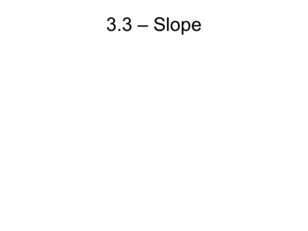 3.3 – Slope. Recall how to graph y = 2x – 3. 3.3 – Slope.