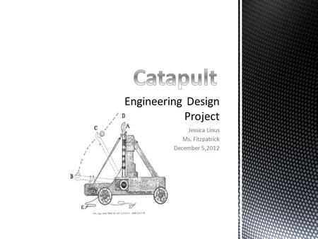 Jessica Linus Ms. Fitzpatrick December 5,2012. Define The Problem Students will research, design and construct a catapult that will be able to launch.