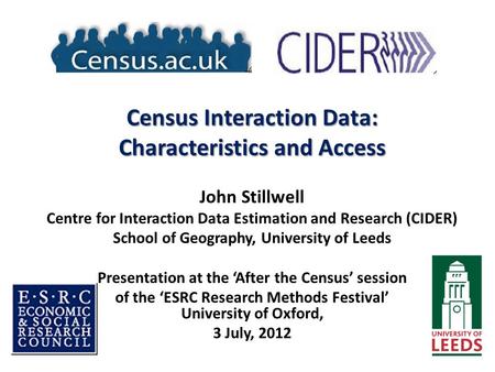 Census Interaction Data: Characteristics and Access John Stillwell Centre for Interaction Data Estimation and Research (CIDER) School of Geography, University.