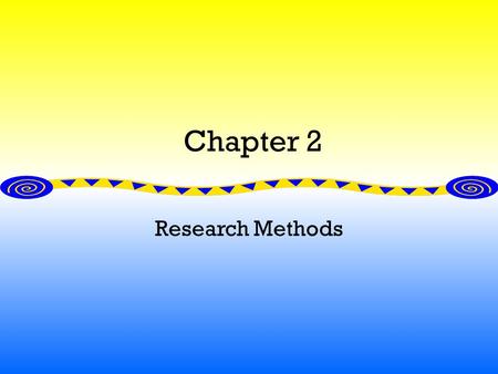 Chapter 2 Research Methods. The Scientific Approach: A Search for Laws Empiricism: testing hypothesis Basic assumption: events are governed by some lawful.