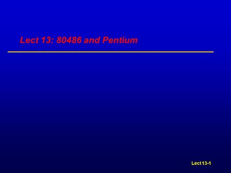 Lect 13-1 Lect 13: 80486 and Pentium. Lect 13-2 80486 Microprocessor Family  80486 Microprocessor  Introduced in 1989  High Integration  On-chip 8K.