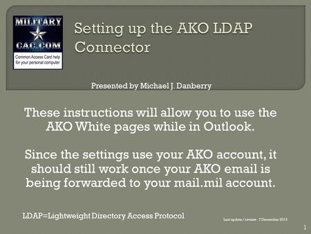 These instructions will allow you to use the AKO White pages while in Outlook. Since the settings use your AKO account, it should still work once your.