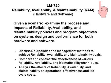 LM-720-1 LM-720 Reliability, Availability, & Maintainability (RAM) (Hardware and Software) Given a scenario, examine the process and impacts of Reliability,