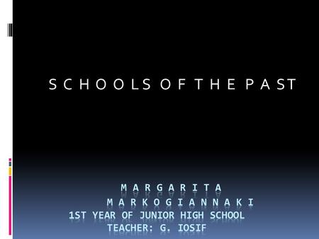 S C H O O L S O F T H E P A S T What where schools like in the past?  Schools in the past were big and used to have roof tiles. The classes were huge.