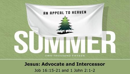 Textbox center Jesus: Advocate and Intercessor Job 16:15-21 and 1 John 2:1-2.