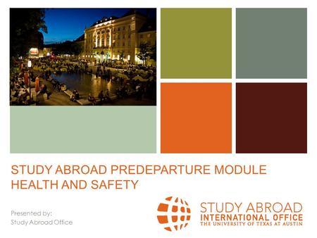 + STUDY ABROAD PREDEPARTURE MODULE HEALTH AND SAFETY Presented by: Study Abroad Office.