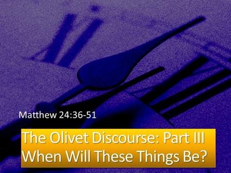 Matthew 24:36-51. Mat. 23: 39 39 For I tell you, you will not see me again, until you say, ‘Blessed is he who comes in the name of the Lord.’ ” Matt.