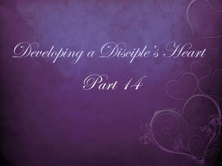 Developing a Disciple’s Heart Part 14. Luke 11:1 (NIV) 1 One day Jesus was praying in a certain place. When he finished, one of his disciples said to.