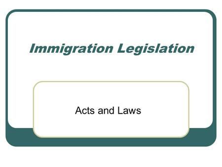 Immigration Legislation Acts and Laws. 1790 Naturalization Law Set residence requirements at two years uniformly across all states. 1795 – moved it from.