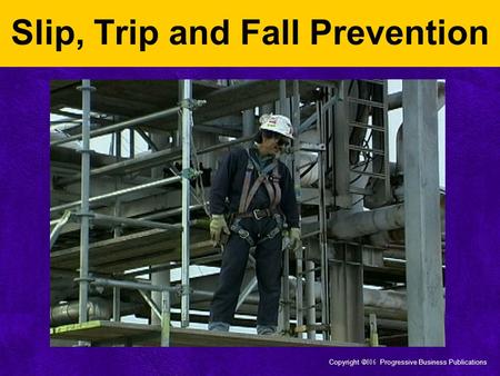 Copyright  Progressive Business Publications Slip, Trip and Fall Prevention.