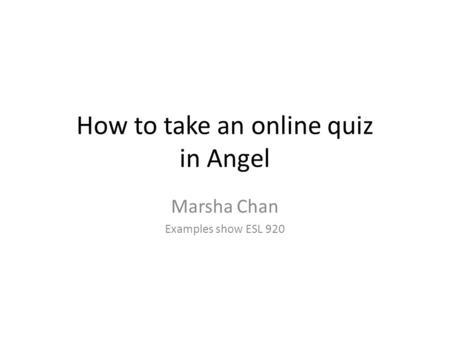 How to take an online quiz in Angel Marsha Chan Examples show ESL 920.