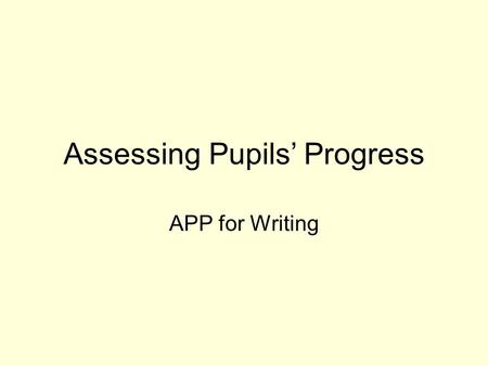 Assessing Pupils’ Progress APP for Writing. APP – the benefits APP is a structured approach to in-school assessment which: Enables teachers to make judgements.