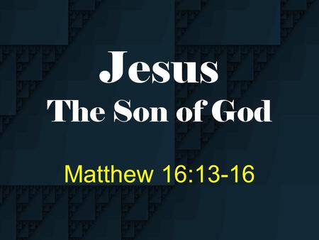 Jesus The Son of God Matthew 16:13-16. When Jesus came into the region of Caesarea Philippi, He asked His disciples, saying, “Who do men say that I, the.