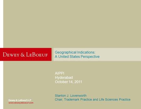 Dewey & LeBoeuf LLP www.deweyleboeuf.com Geographical Indications: A United States Perspective AIPPI Hyderabad October 14, 2011 Stanton J. Lovenworth Chair,