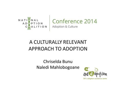 A CULTURALLY RELEVANT APPROACH TO ADOPTION Chriselda Bunu Naledi Mahlobogoane.