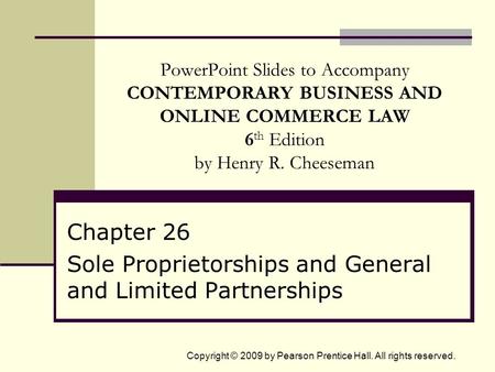 Copyright © 2009 by Pearson Prentice Hall. All rights reserved. PowerPoint Slides to Accompany CONTEMPORARY BUSINESS AND ONLINE COMMERCE LAW 6 th Edition.