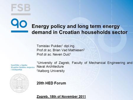 Energy policy and long term energy demand in Croatian households sector Tomislav Pukšec 1 dipl.ing. Prof.dr.sc. Brian Vad Mathiesen 2 Prof.dr.sc. Neven.