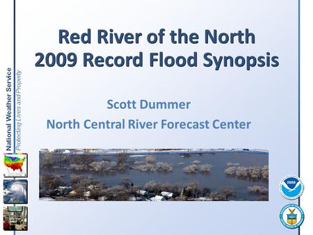 National Weather Service Protecting Lives and Property Red River of the North 2009 Record Flood Synopsis Scott Dummer North Central River Forecast Center.