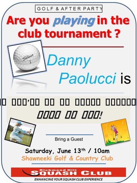 Are you playing in the club tournament ? c Are you playing in the club tournament ? c ENHANCING YOUR SQUASH CLUB EXPERIENCE  Danny Paolucci is Saturday,