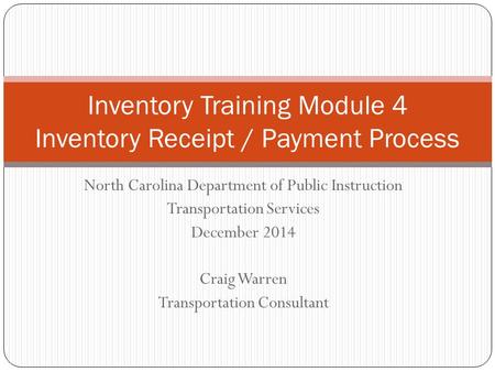 North Carolina Department of Public Instruction Transportation Services December 2014 Craig Warren Transportation Consultant Inventory Training Module.