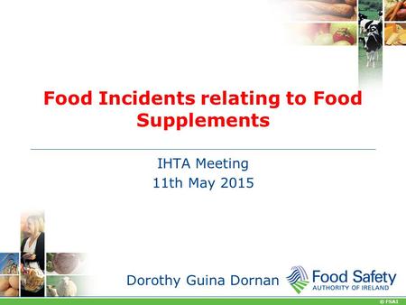 © FSAI Food Incidents relating to Food Supplements IHTA Meeting 11th May 2015 Dorothy Guina Dornan.