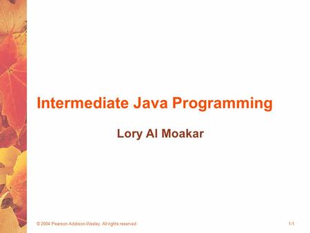 © 2004 Pearson Addison-Wesley. All rights reserved1-1 Intermediate Java Programming Lory Al Moakar.