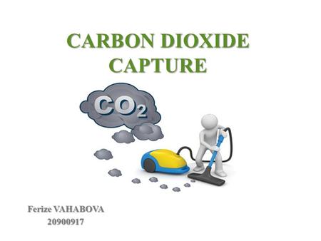 CARBON DIOXIDE CAPTURE Ferize VAHABOVA 20900917. GREENHOUSE EFFECT Naturally occurring greenhouse gases normally trap some of the sun’s heat, keeping.