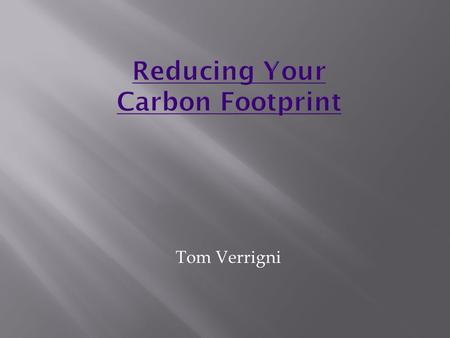 Tom Verrigni.  It takes 17 million barrels of oil to produce all the plastic needed for bottled water.  Bottled Water also produces 1.5 million tons.