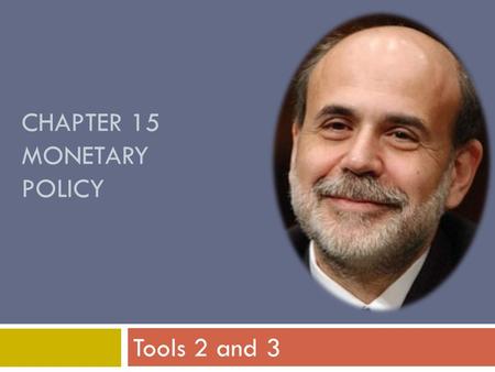 CHAPTER 15 MONETARY POLICY Tools 2 and 3. 2 nd Tool: Reserve Ratio  Manipulation of the Reserve Ratio can influence the ability of commercial banks to.